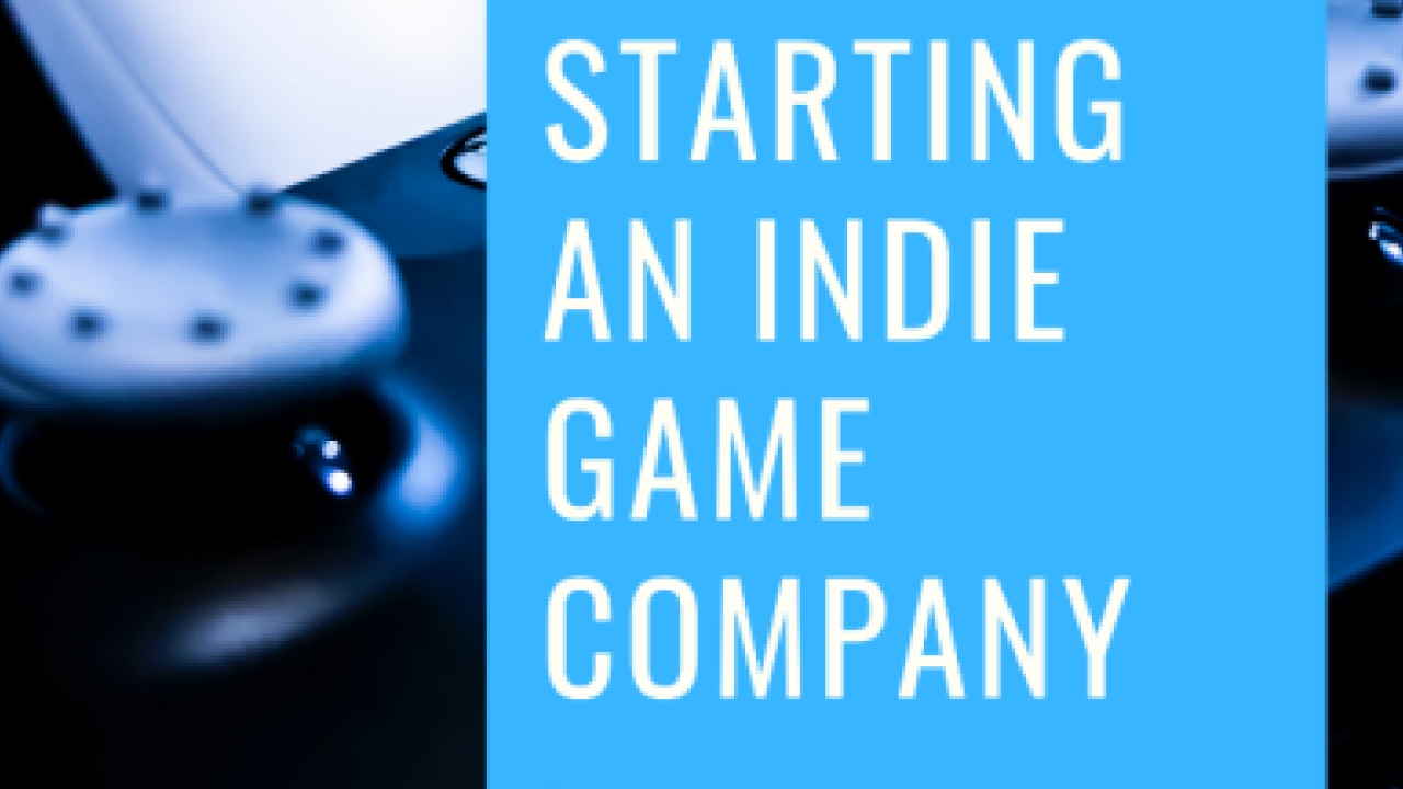 The Ultimate Guide to Starting an Indie Game Company